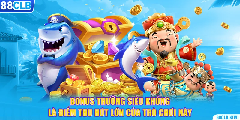 Bonus thưởng siêu khủng là điểm thu hút lớn của trò chơi này