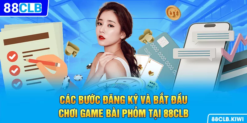 Các bước đăng ký và bắt đầu chơi game bài phỏm tại 88CLB