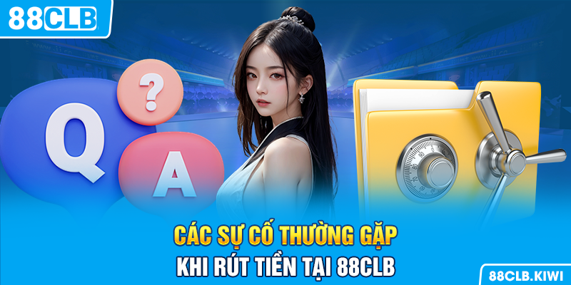 Các sự cố thường gặp khi rút tiền tại 88CLB