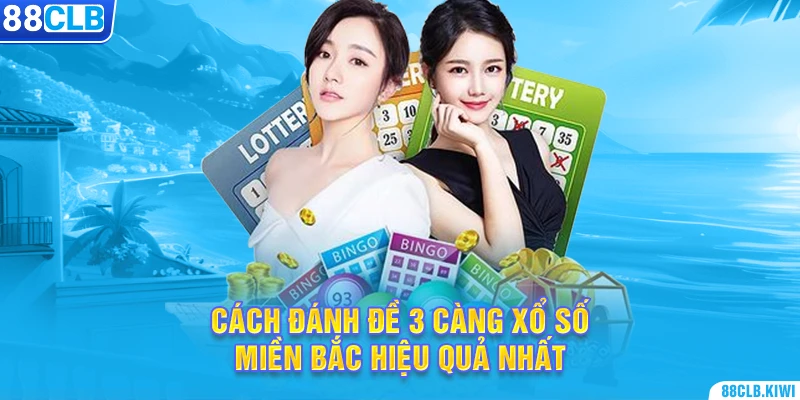 Cách đánh đề 3 càng xổ số miền Bắc hiệu quả nhất