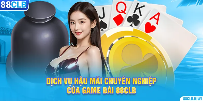 Dịch vụ hậu mãi chuyên nghiệp của game bài 88CLB