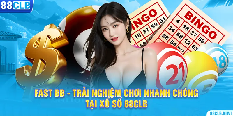 Fast BB - Trải nghiệm chơi nhanh chóng tại xổ số 88CLB