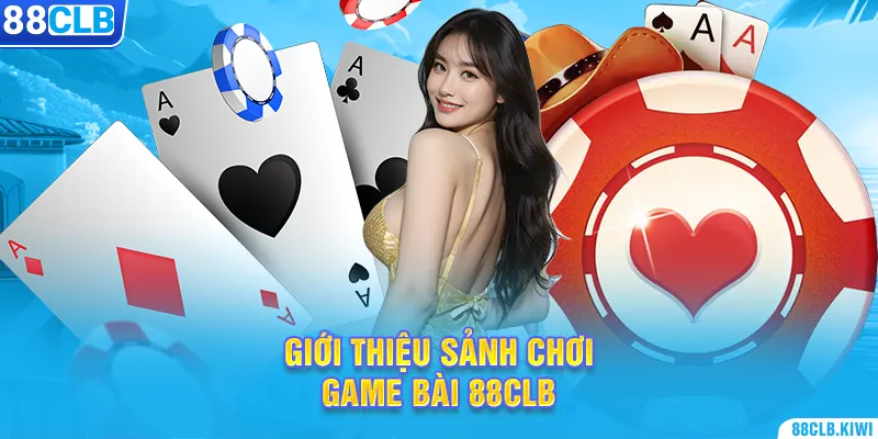 Giới thiệu sảnh chơi game bài 88CLB