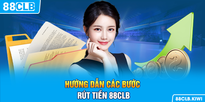 Hướng dẫn các bước rút tiền 88CLB