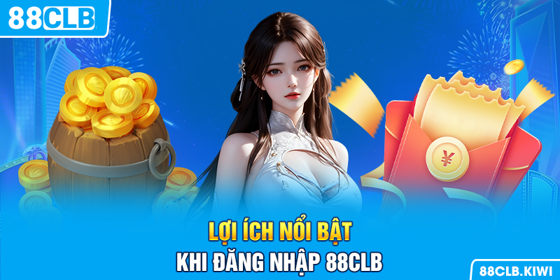 Lợi ích nổi bật khi đăng nhập 88CLB