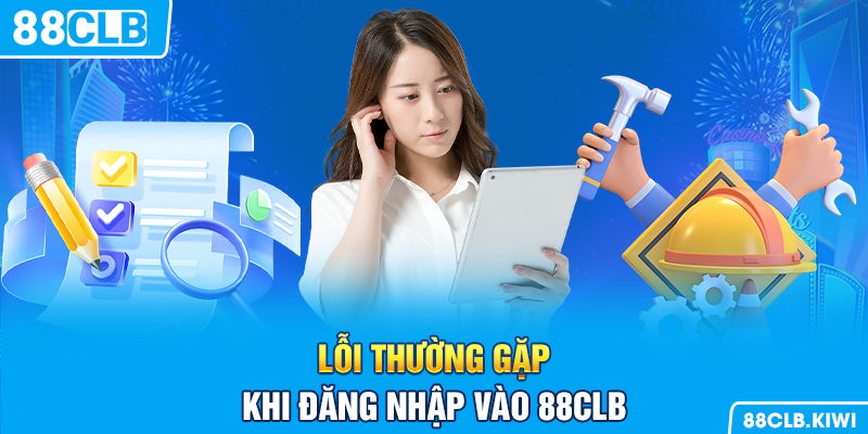 Lỗi thường gặp khi đăng nhập vào 88CLB