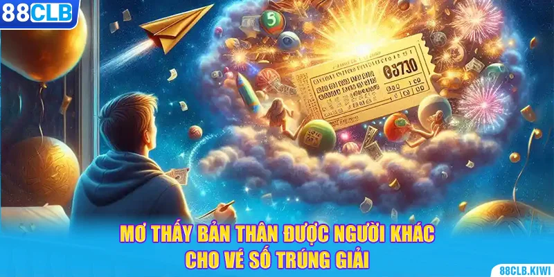 Mơ thấy bản thân được người khác cho vé số trúng giải