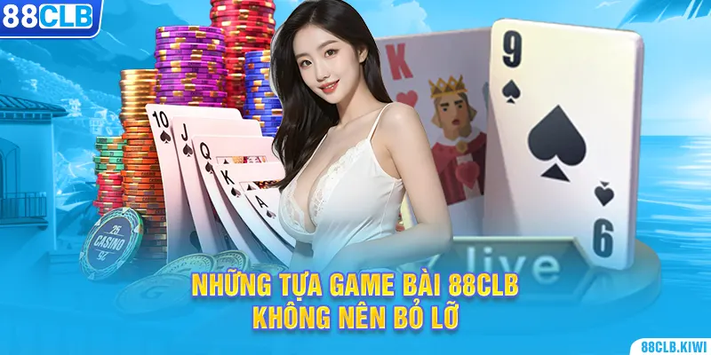 Những tựa game bài 88CLB không nên bỏ lỡ