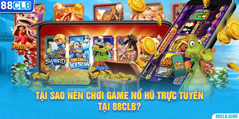 Tại sao nên chơi game nổ hũ trực tuyến tại 88CLB?