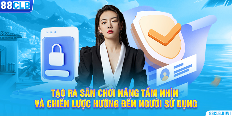 Tạo ra sân chơi nâng tầm nhìn và chiến lược hướng đến người sử dụng