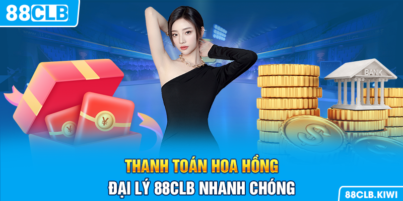 Thanh toán hoa hồng đại lý 88CLB nhanh chóng