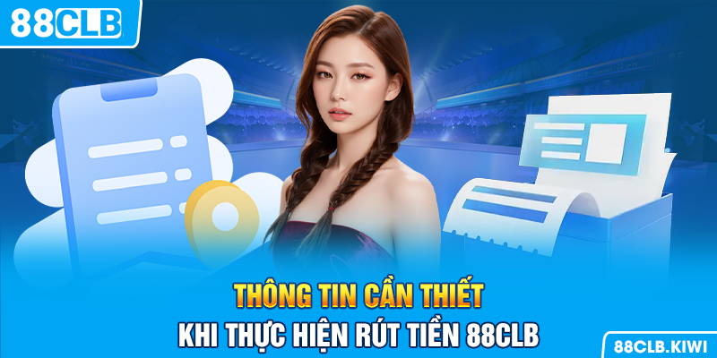 Thông tin cần thiết khi thực hiện rút tiền 88CLB