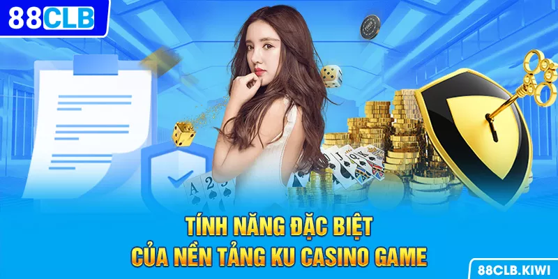 Tính năng đặc biệt của nền tảng Ku casino game