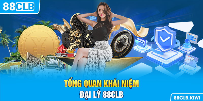 Tổng quan khái niệm đại lý 88CLB