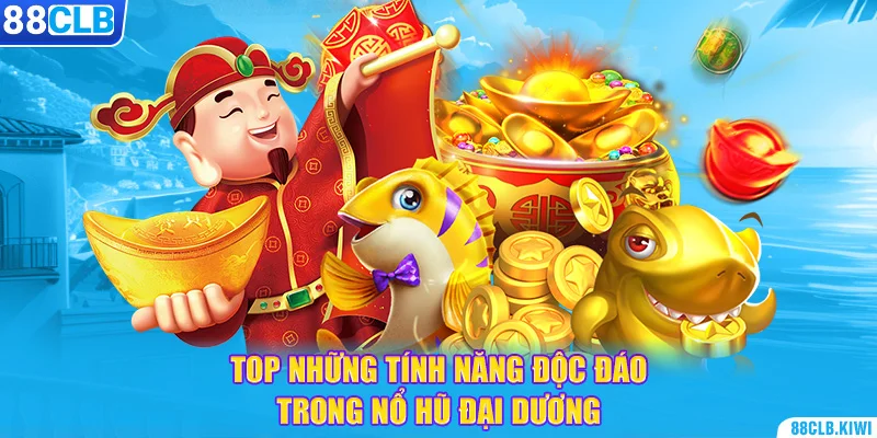 Top những tính năng độc đáo trong nổ hũ đại dương