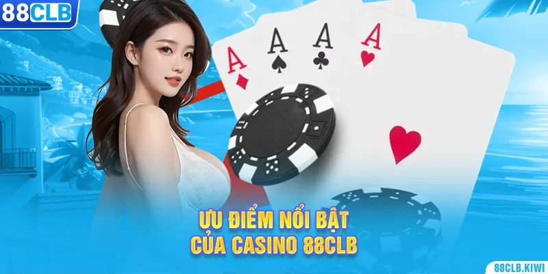 Ưu điểm nổi bật của casino 88CLB