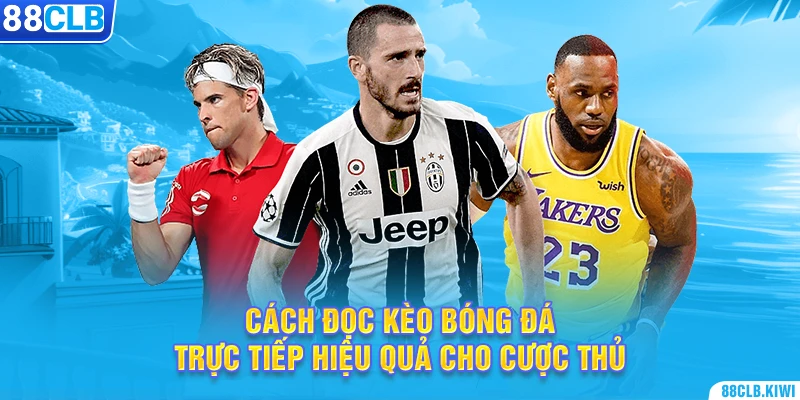 Cách đọc kèo bóng đá trực tiếp hiệu quả cho cược thủ